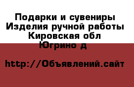 Подарки и сувениры Изделия ручной работы. Кировская обл.,Югрино д.